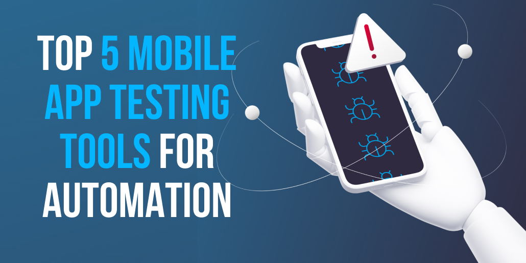 Top 5 Mobile App Testing Tools For Automation